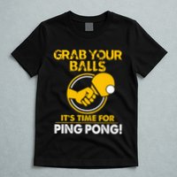 Grab Your Balls Its Time For Ping Pong T-Shirt