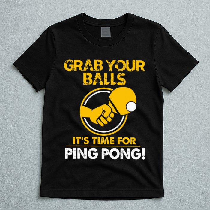 Grab Your Balls Its Time For Ping Pong T-Shirt
