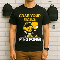 Grab Your Balls Its Time For Ping Pong T-Shirt