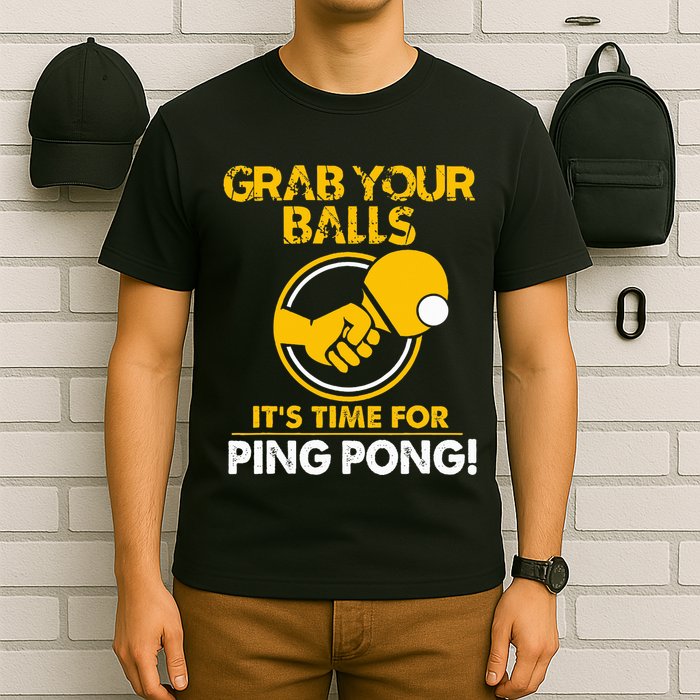 Grab Your Balls Its Time For Ping Pong T-Shirt