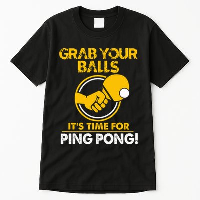 Grab Your Balls Its Time For Ping Pong Tall T-Shirt