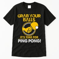 Grab Your Balls Its Time For Ping Pong Tall T-Shirt