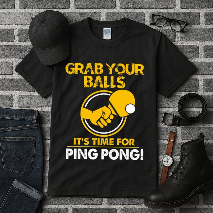 Grab Your Balls Its Time For Ping Pong Tall T-Shirt