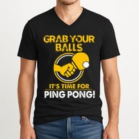Grab Your Balls Its Time For Ping Pong V-Neck T-Shirt