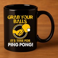 Grab Your Balls Its Time For Ping Pong 11oz C Handle Ceramic Mug