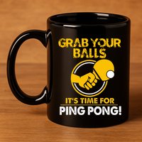 Grab Your Balls Its Time For Ping Pong 11oz C Handle Ceramic Mug
