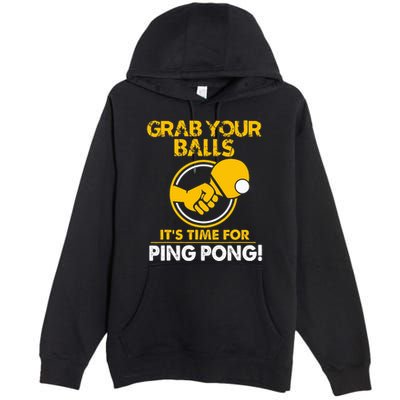 Grab Your Balls Its Time For Ping Pong Premium Pullover Hoodie