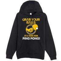 Grab Your Balls Its Time For Ping Pong Premium Pullover Hoodie