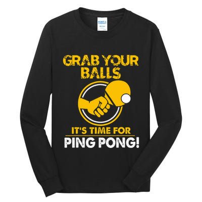 Grab Your Balls Its Time For Ping Pong Tall Long Sleeve T-Shirt