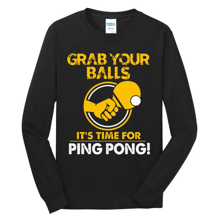 Grab Your Balls Its Time For Ping Pong Tall Long Sleeve T-Shirt