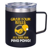 Grab Your Balls Its Time For Ping Pong 12oz Stainless Steel Coffee Mug