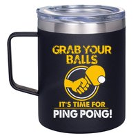 Grab Your Balls Its Time For Ping Pong 12oz Stainless Steel Coffee Mug