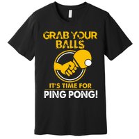 Grab Your Balls Its Time For Ping Pong Premium T-Shirt