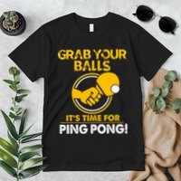 Grab Your Balls Its Time For Ping Pong Premium T-Shirt