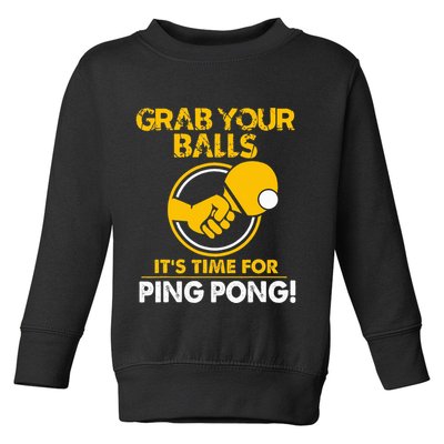 Grab Your Balls Its Time For Ping Pong Toddler Sweatshirt