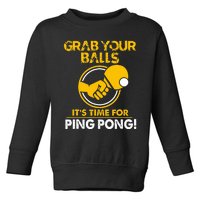 Grab Your Balls Its Time For Ping Pong Toddler Sweatshirt