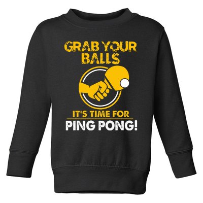 Grab Your Balls Its Time For Ping Pong Toddler Sweatshirt