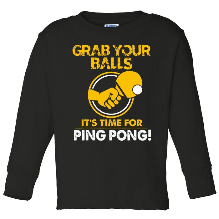 Grab Your Balls Its Time For Ping Pong Toddler Long Sleeve Shirt