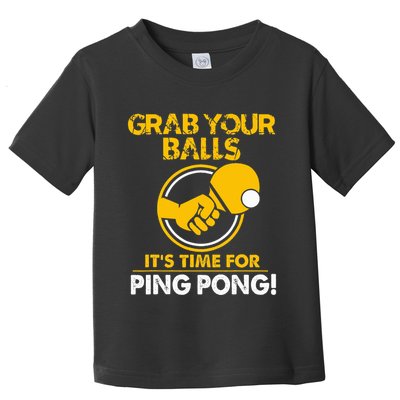 Grab Your Balls Its Time For Ping Pong Toddler T-Shirt