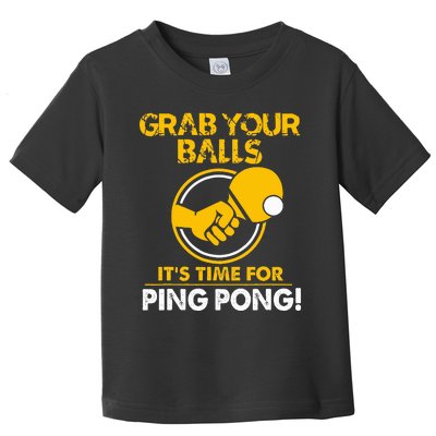 Grab Your Balls Its Time For Ping Pong Toddler T-Shirt