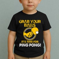 Grab Your Balls Its Time For Ping Pong Toddler T-Shirt