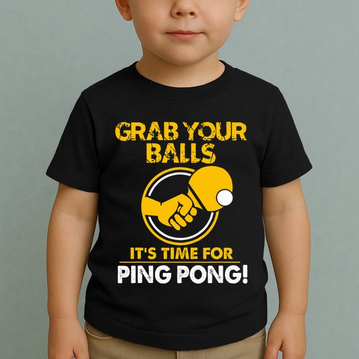 Grab Your Balls Its Time For Ping Pong Toddler T-Shirt