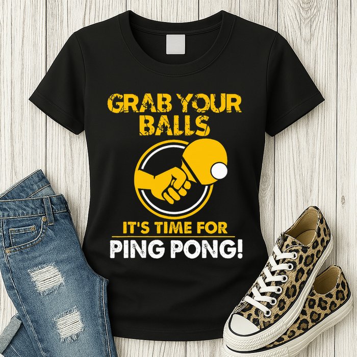 Grab Your Balls Its Time For Ping Pong Womens T-Shirt