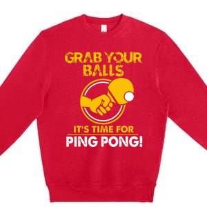 Grab Your Balls Its Time For Ping Pong Premium Crewneck Sweatshirt