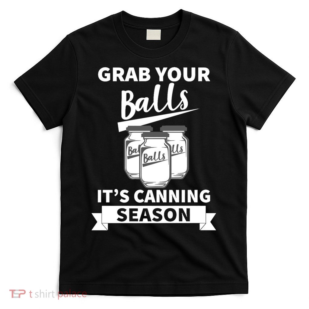 Grab Your Balls It's Canning Season Funny Saying Gag Joke Premium T-Shirt