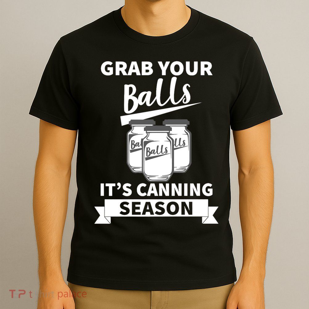 Grab Your Balls It's Canning Season Funny Saying Gag Joke Premium T-Shirt