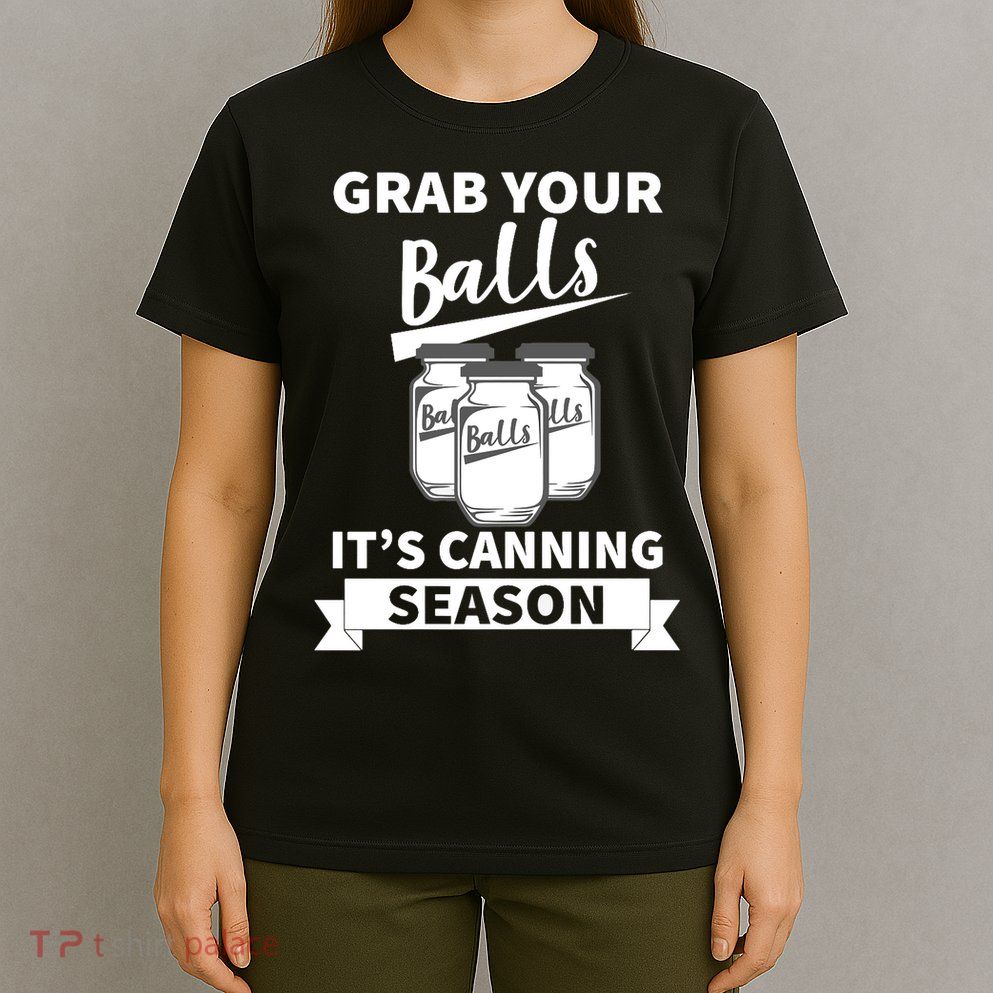Grab Your Balls It's Canning Season Funny Saying Gag Joke Premium T-Shirt