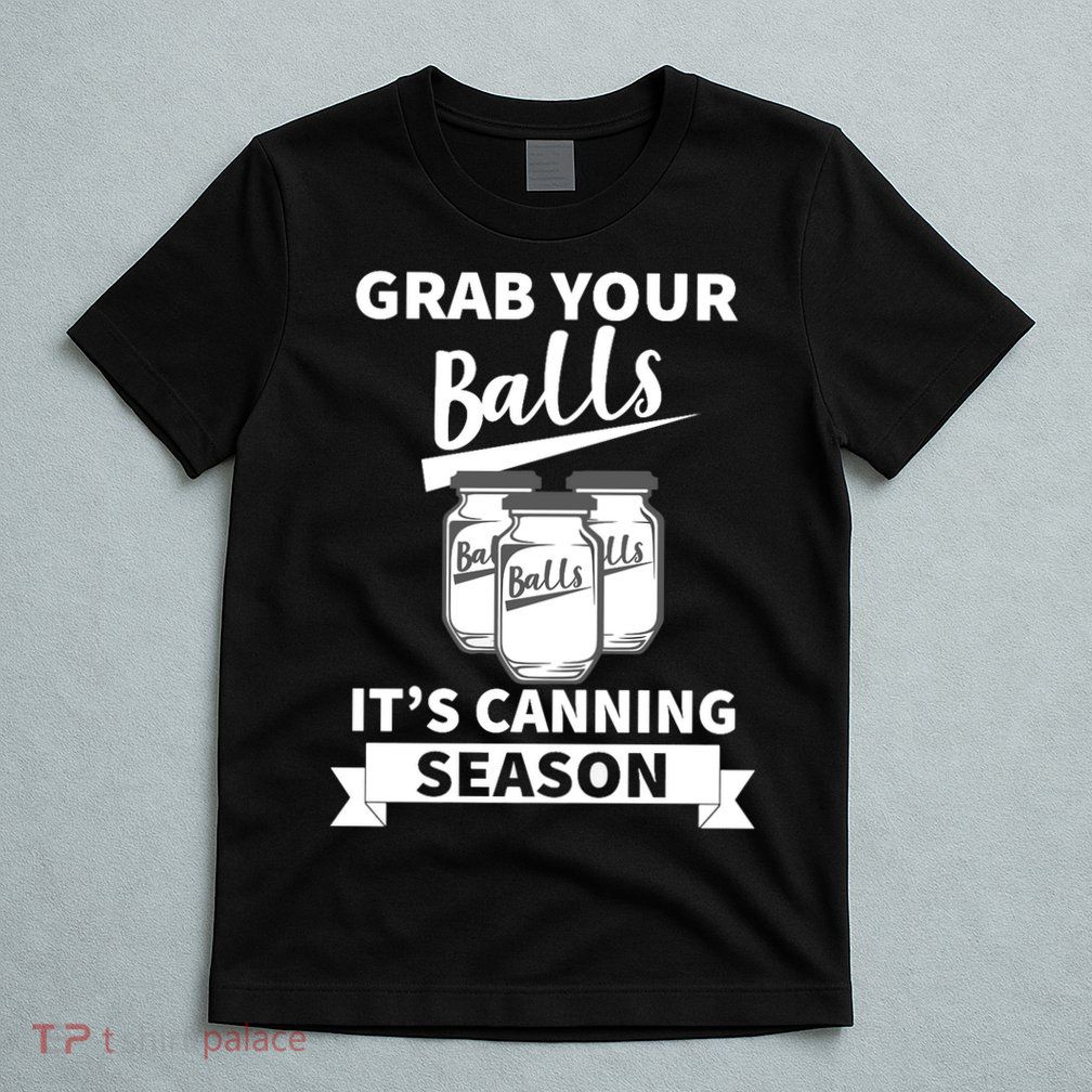 Grab Your Balls It's Canning Season Funny Saying Gag Joke Premium T-Shirt