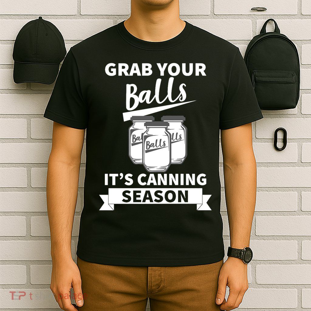 Grab Your Balls It's Canning Season Funny Saying Gag Joke Premium T-Shirt