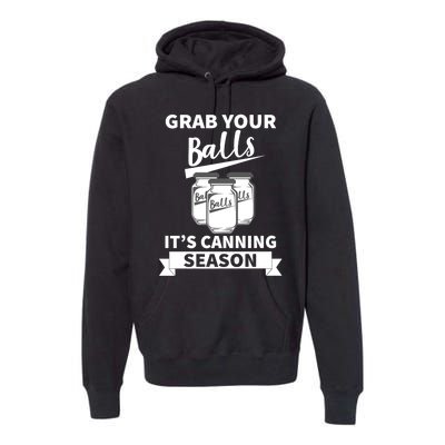 Grab Your Balls It's Canning Season Funny Saying Gag Joke Premium Premium Hoodie