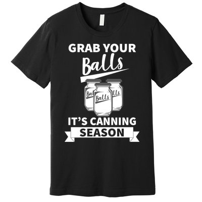 Grab Your Balls It's Canning Season Funny Saying Gag Joke Premium Premium T-Shirt