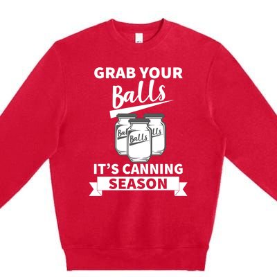 Grab Your Balls It's Canning Season Funny Saying Gag Joke Premium Premium Crewneck Sweatshirt