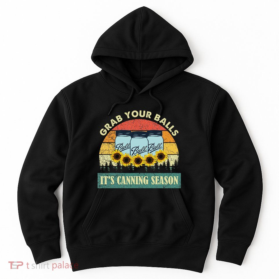 Grab Your Balls Its Canning Season Sunflower Vintage Hoodie
