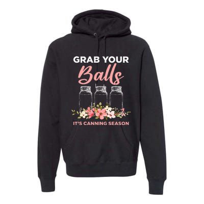 Grab Your Balls It's Canning Season Funny Saying Gag Joke Premium Hoodie