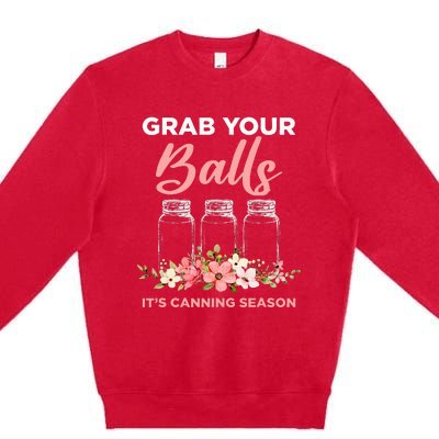 Grab Your Balls It's Canning Season Funny Saying Gag Joke Premium Crewneck Sweatshirt