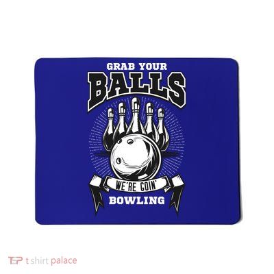 Grab Your Balls WeRe Going Bowling! Gift Mousepad