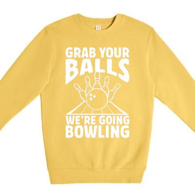 Grab Your Balls WeRe Going Bowling Bowler Gift Premium Crewneck Sweatshirt