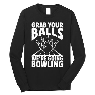 Grab Your Balls WeRe Going Bowling Bowler Gift Long Sleeve Shirt