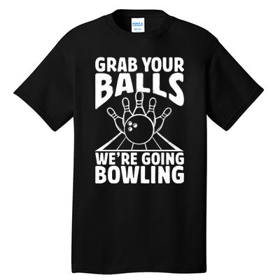 Grab Your Balls WeRe Going Bowling Bowler Gift Tall T-Shirt