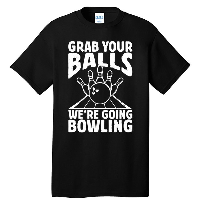 Grab Your Balls WeRe Going Bowling Bowler Gift Tall T-Shirt