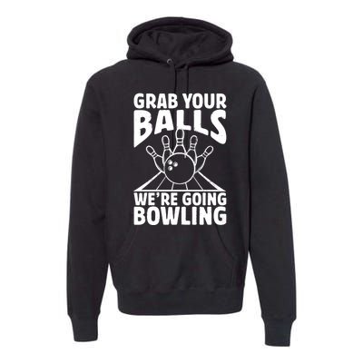 Grab Your Balls WeRe Going Bowling Bowler Gift Premium Hoodie