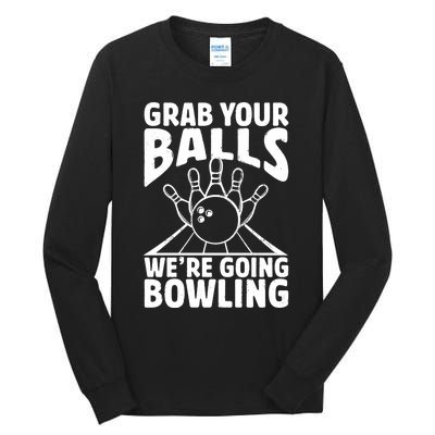 Grab Your Balls WeRe Going Bowling Bowler Gift Tall Long Sleeve T-Shirt