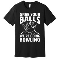 Grab Your Balls WeRe Going Bowling Bowler Gift Premium T-Shirt