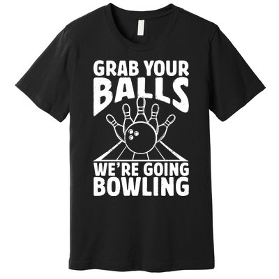 Grab Your Balls WeRe Going Bowling Bowler Gift Premium T-Shirt