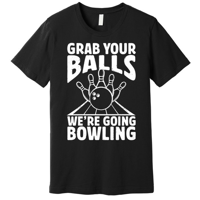 Grab Your Balls WeRe Going Bowling Bowler Gift Premium T-Shirt