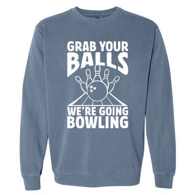 Grab Your Balls WeRe Going Bowling Bowler Gift Garment-Dyed Sweatshirt